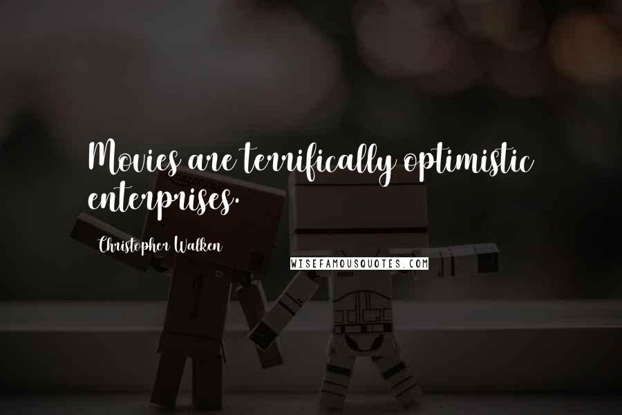Christopher Walken Quotes: Movies are terrifically optimistic enterprises.