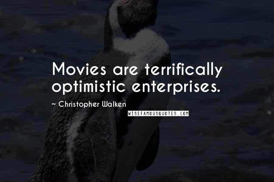 Christopher Walken Quotes: Movies are terrifically optimistic enterprises.