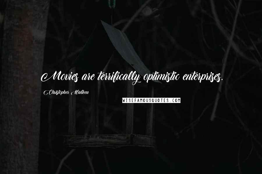 Christopher Walken Quotes: Movies are terrifically optimistic enterprises.
