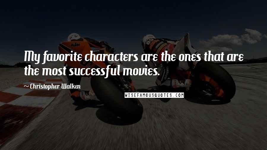 Christopher Walken Quotes: My favorite characters are the ones that are the most successful movies.