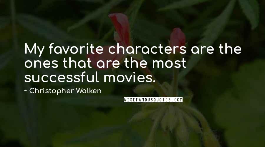 Christopher Walken Quotes: My favorite characters are the ones that are the most successful movies.