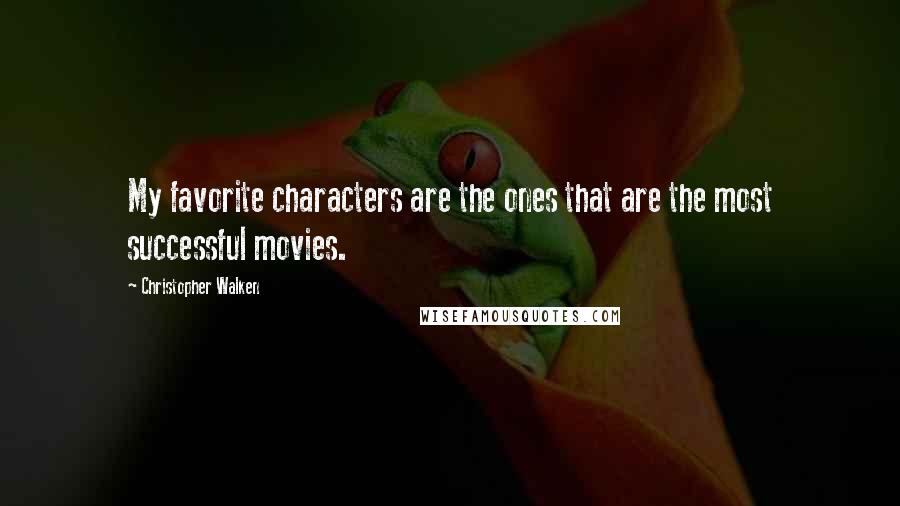 Christopher Walken Quotes: My favorite characters are the ones that are the most successful movies.