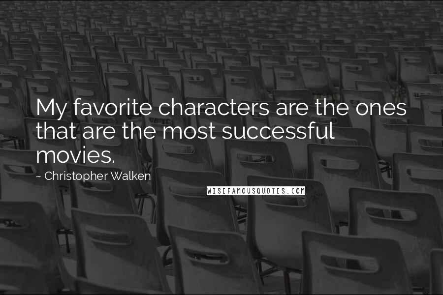 Christopher Walken Quotes: My favorite characters are the ones that are the most successful movies.