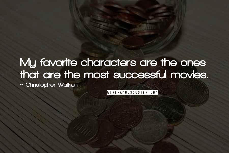 Christopher Walken Quotes: My favorite characters are the ones that are the most successful movies.