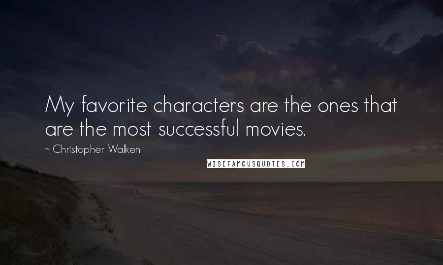 Christopher Walken Quotes: My favorite characters are the ones that are the most successful movies.