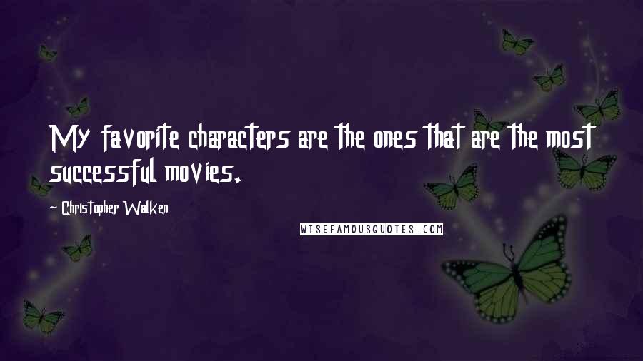 Christopher Walken Quotes: My favorite characters are the ones that are the most successful movies.