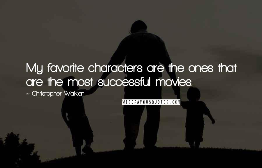 Christopher Walken Quotes: My favorite characters are the ones that are the most successful movies.