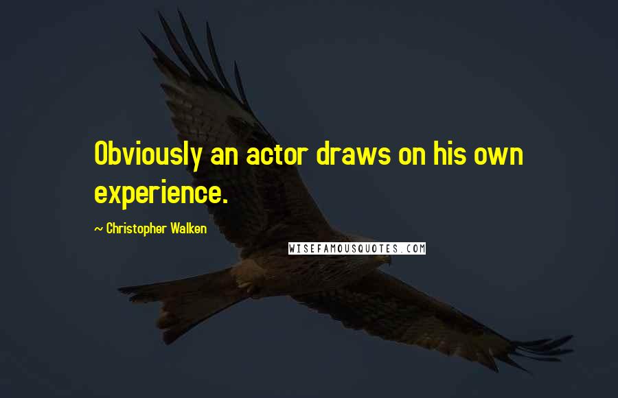 Christopher Walken Quotes: Obviously an actor draws on his own experience.