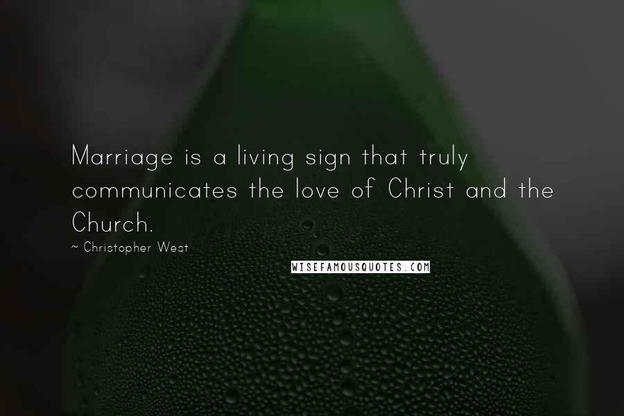 Christopher West Quotes: Marriage is a living sign that truly communicates the love of Christ and the Church.