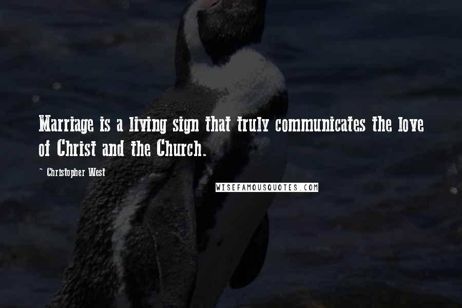 Christopher West Quotes: Marriage is a living sign that truly communicates the love of Christ and the Church.