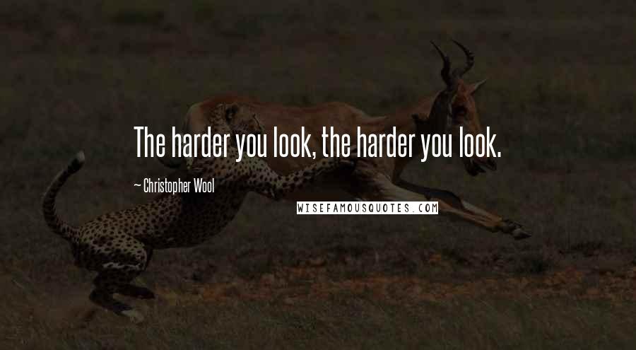 Christopher Wool Quotes: The harder you look, the harder you look.