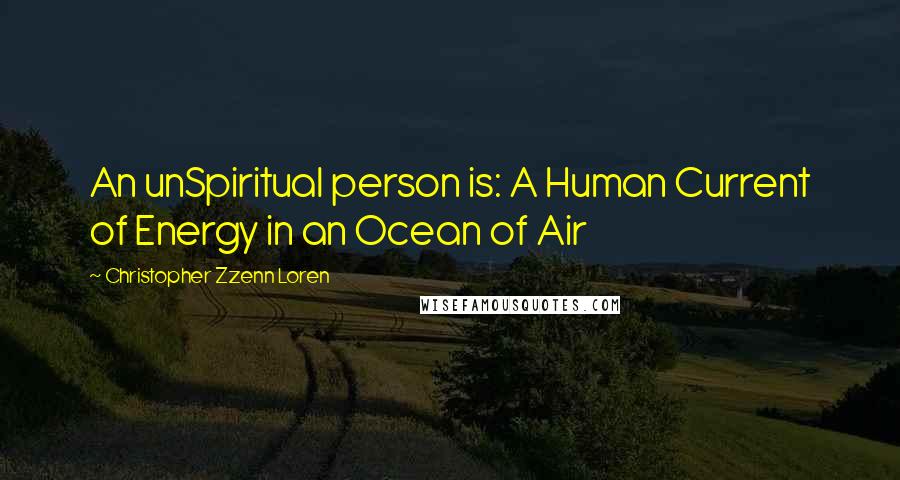 Christopher Zzenn Loren Quotes: An unSpiritual person is: A Human Current of Energy in an Ocean of Air