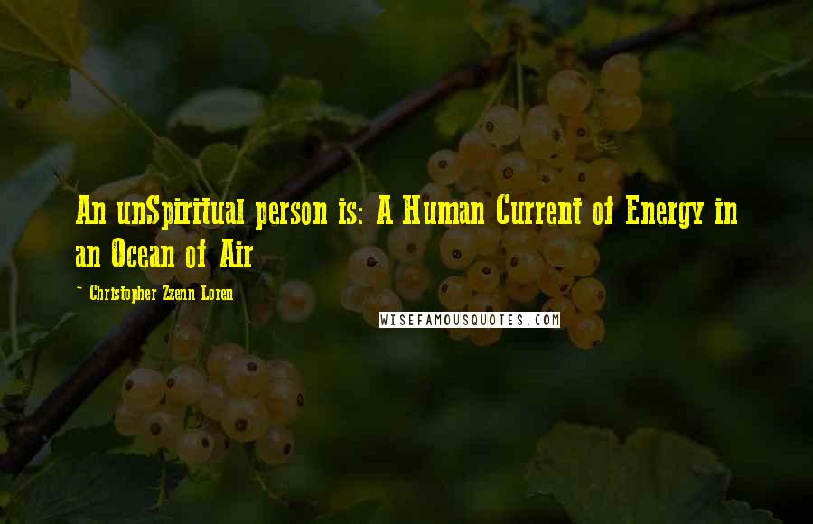 Christopher Zzenn Loren Quotes: An unSpiritual person is: A Human Current of Energy in an Ocean of Air