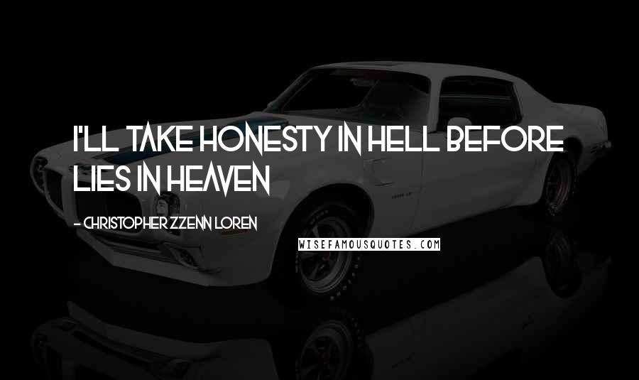 Christopher Zzenn Loren Quotes: I'll take honesty in Hell before lies in Heaven