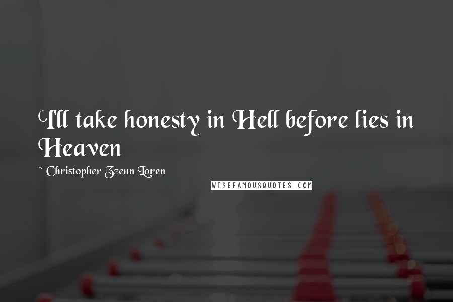 Christopher Zzenn Loren Quotes: I'll take honesty in Hell before lies in Heaven