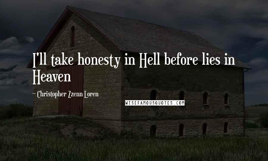 Christopher Zzenn Loren Quotes: I'll take honesty in Hell before lies in Heaven