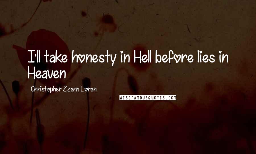 Christopher Zzenn Loren Quotes: I'll take honesty in Hell before lies in Heaven