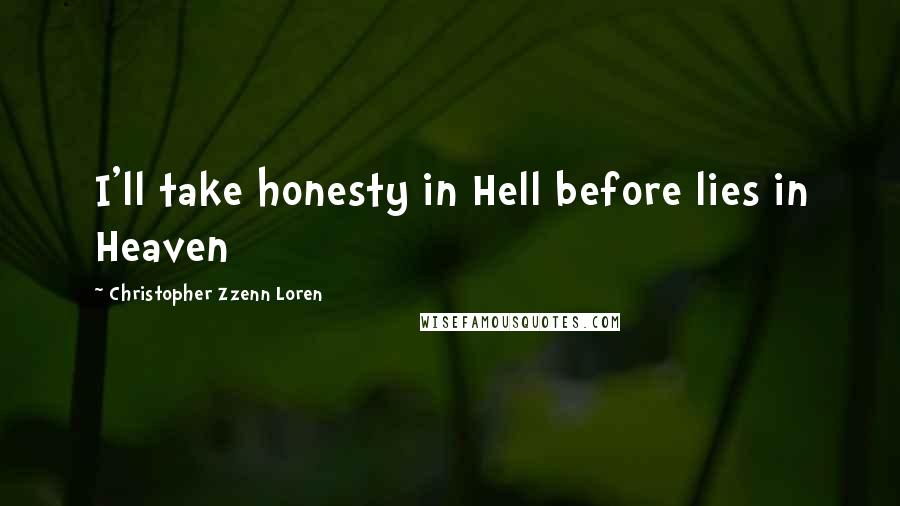 Christopher Zzenn Loren Quotes: I'll take honesty in Hell before lies in Heaven