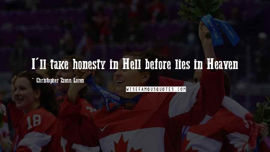 Christopher Zzenn Loren Quotes: I'll take honesty in Hell before lies in Heaven