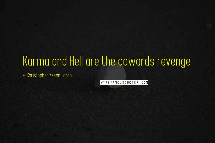 Christopher Zzenn Loren Quotes: Karma and Hell are the cowards revenge