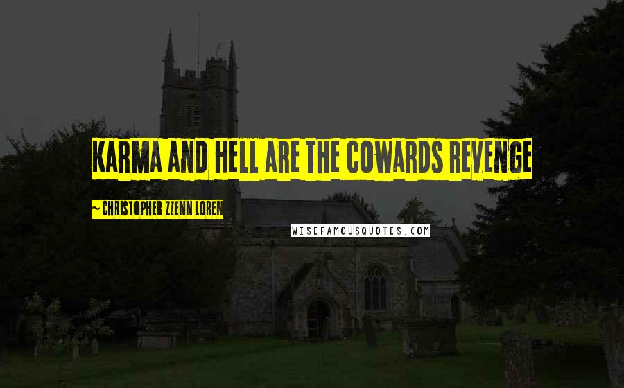 Christopher Zzenn Loren Quotes: Karma and Hell are the cowards revenge