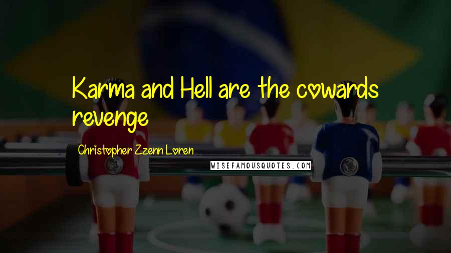 Christopher Zzenn Loren Quotes: Karma and Hell are the cowards revenge