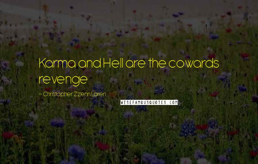 Christopher Zzenn Loren Quotes: Karma and Hell are the cowards revenge