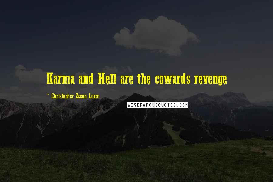 Christopher Zzenn Loren Quotes: Karma and Hell are the cowards revenge