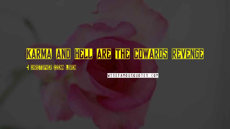 Christopher Zzenn Loren Quotes: Karma and Hell are the cowards revenge