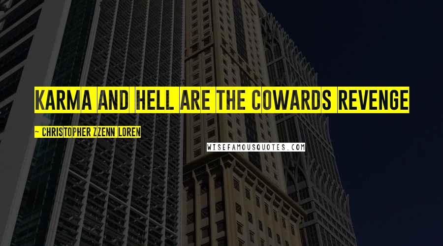 Christopher Zzenn Loren Quotes: Karma and Hell are the cowards revenge