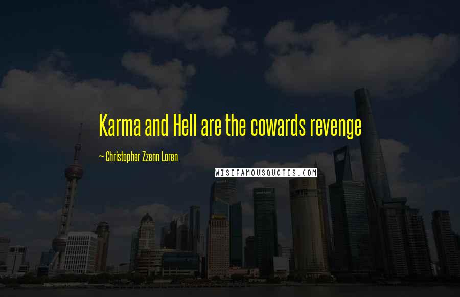 Christopher Zzenn Loren Quotes: Karma and Hell are the cowards revenge