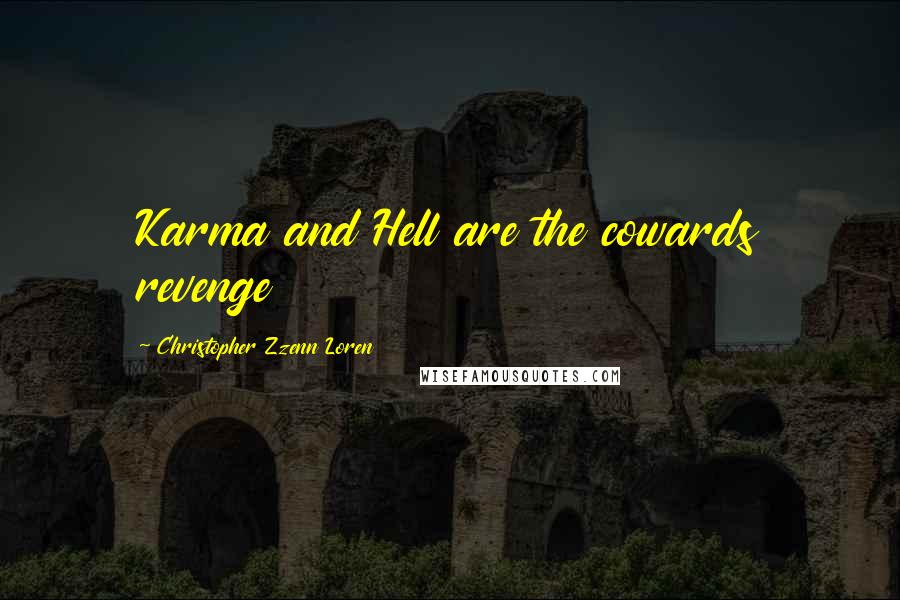 Christopher Zzenn Loren Quotes: Karma and Hell are the cowards revenge