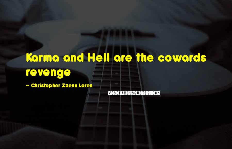 Christopher Zzenn Loren Quotes: Karma and Hell are the cowards revenge