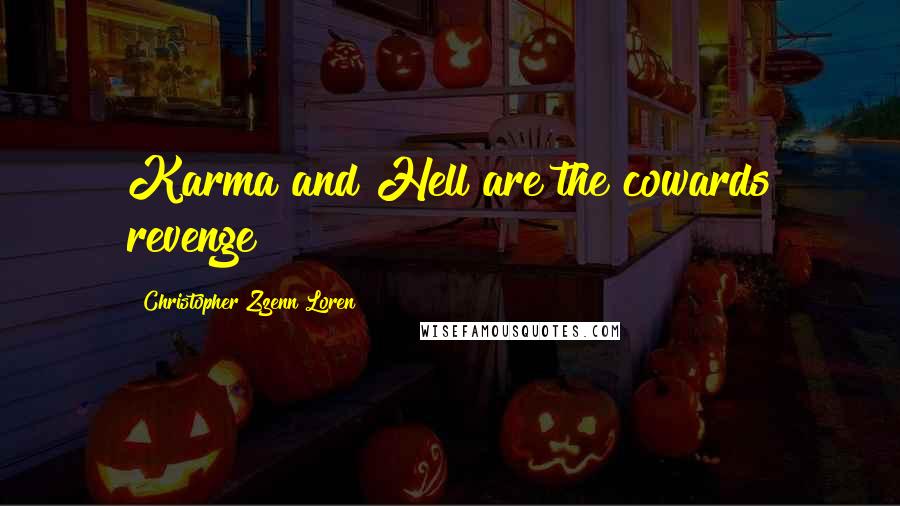 Christopher Zzenn Loren Quotes: Karma and Hell are the cowards revenge
