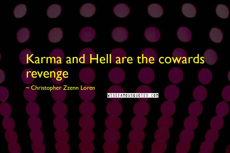 Christopher Zzenn Loren Quotes: Karma and Hell are the cowards revenge