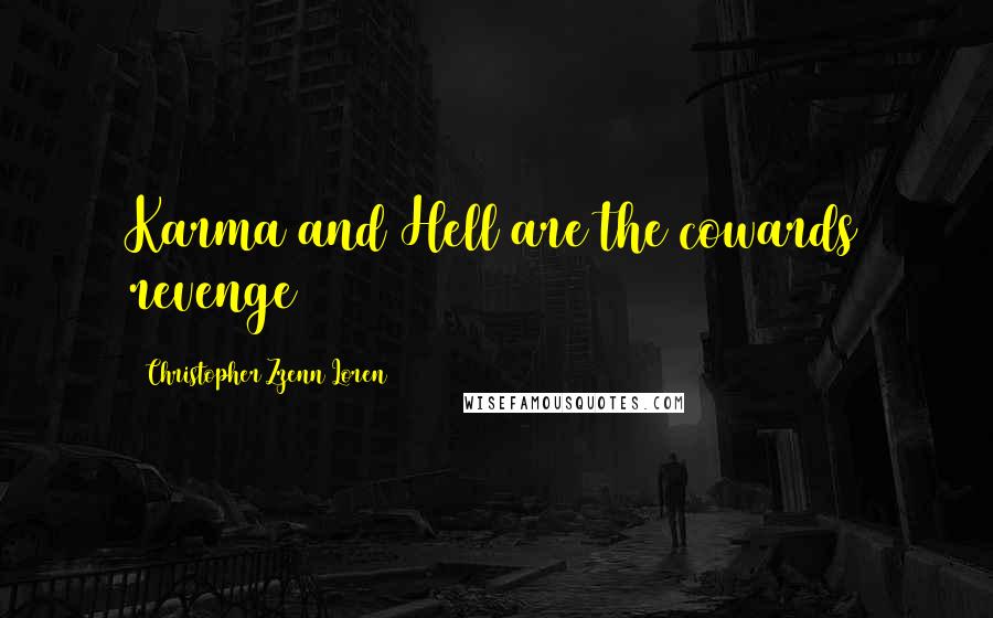 Christopher Zzenn Loren Quotes: Karma and Hell are the cowards revenge