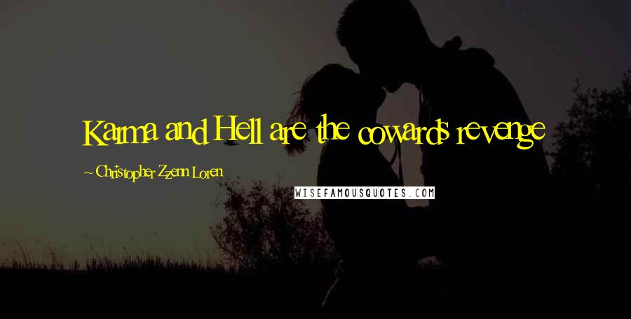 Christopher Zzenn Loren Quotes: Karma and Hell are the cowards revenge