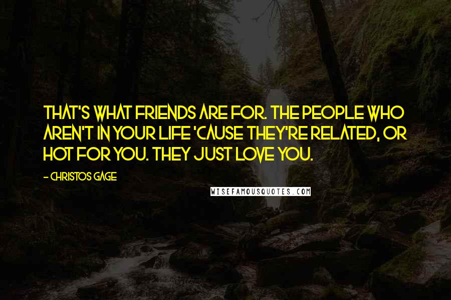 Christos Gage Quotes: That's what friends are for. The people who aren't in your life 'cause they're related, or hot for you. They just love you.