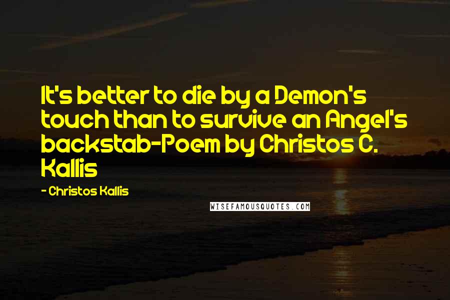 Christos Kallis Quotes: It's better to die by a Demon's touch than to survive an Angel's backstab-Poem by Christos C. Kallis