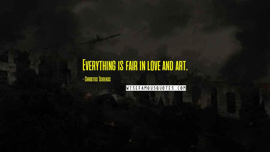 Christos Tsiolkas Quotes: Everything is fair in love and art.