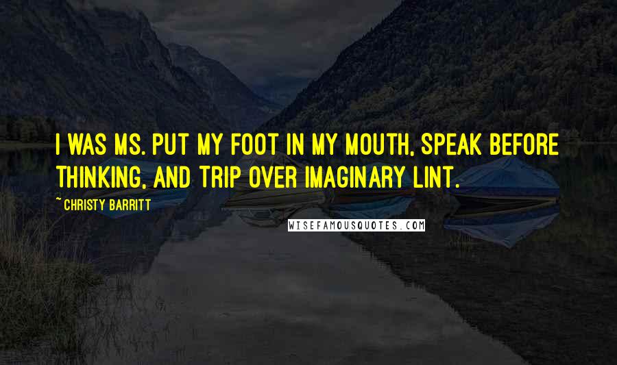 Christy Barritt Quotes: I was Ms. Put My Foot in My Mouth, Speak Before Thinking, and Trip over Imaginary Lint.