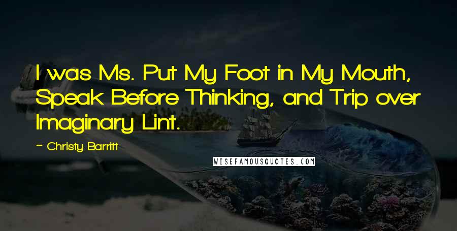Christy Barritt Quotes: I was Ms. Put My Foot in My Mouth, Speak Before Thinking, and Trip over Imaginary Lint.
