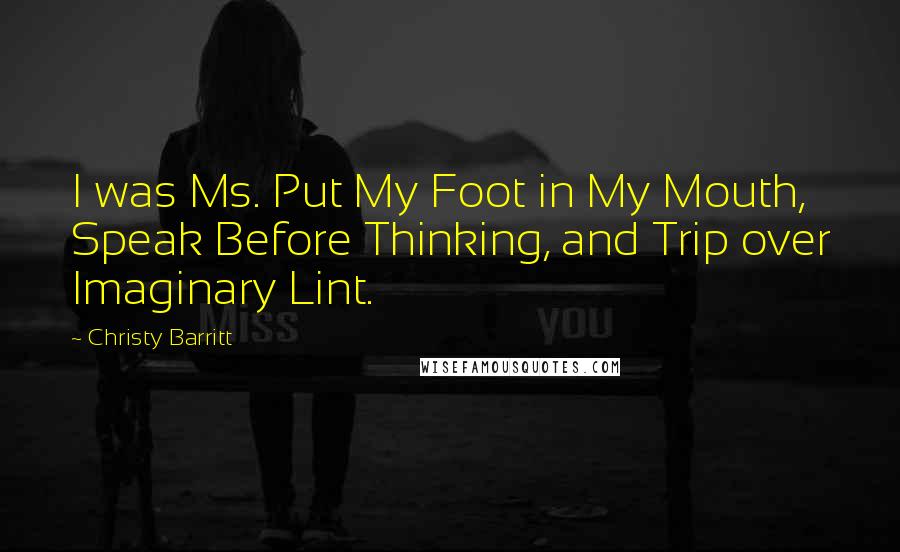 Christy Barritt Quotes: I was Ms. Put My Foot in My Mouth, Speak Before Thinking, and Trip over Imaginary Lint.