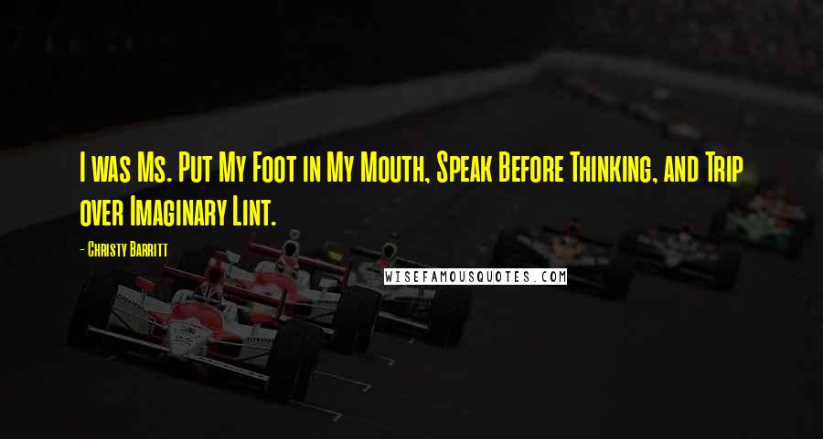 Christy Barritt Quotes: I was Ms. Put My Foot in My Mouth, Speak Before Thinking, and Trip over Imaginary Lint.