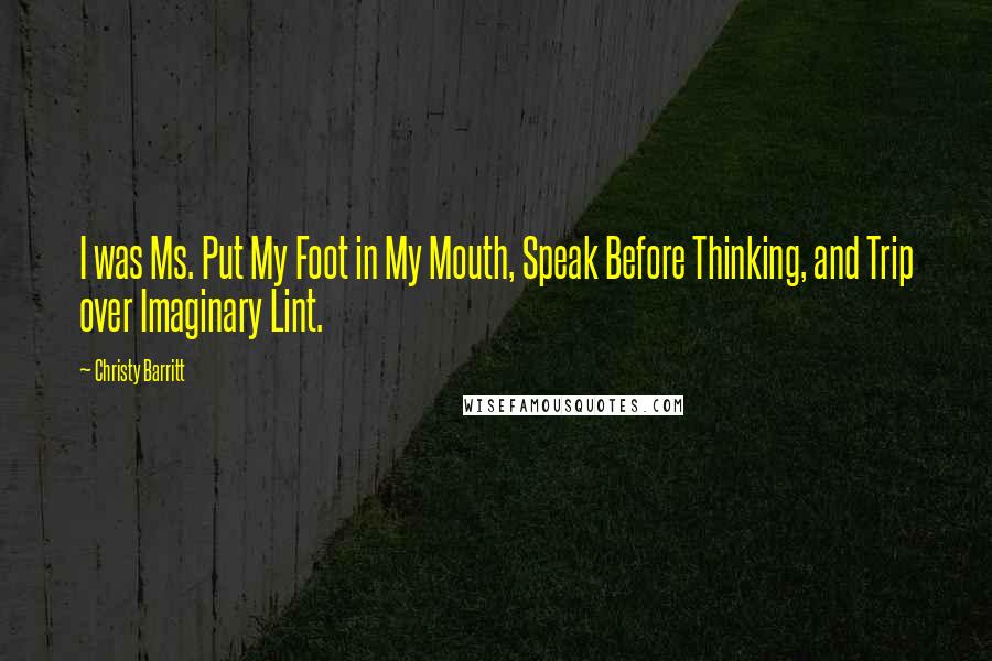 Christy Barritt Quotes: I was Ms. Put My Foot in My Mouth, Speak Before Thinking, and Trip over Imaginary Lint.
