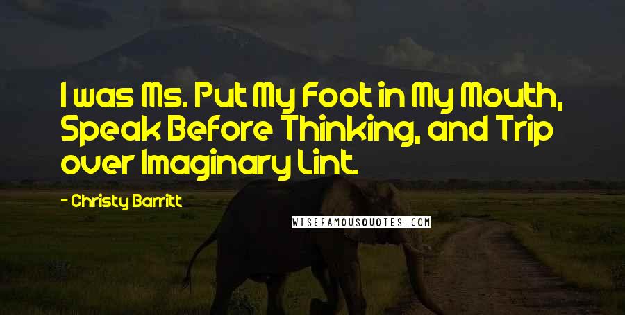 Christy Barritt Quotes: I was Ms. Put My Foot in My Mouth, Speak Before Thinking, and Trip over Imaginary Lint.