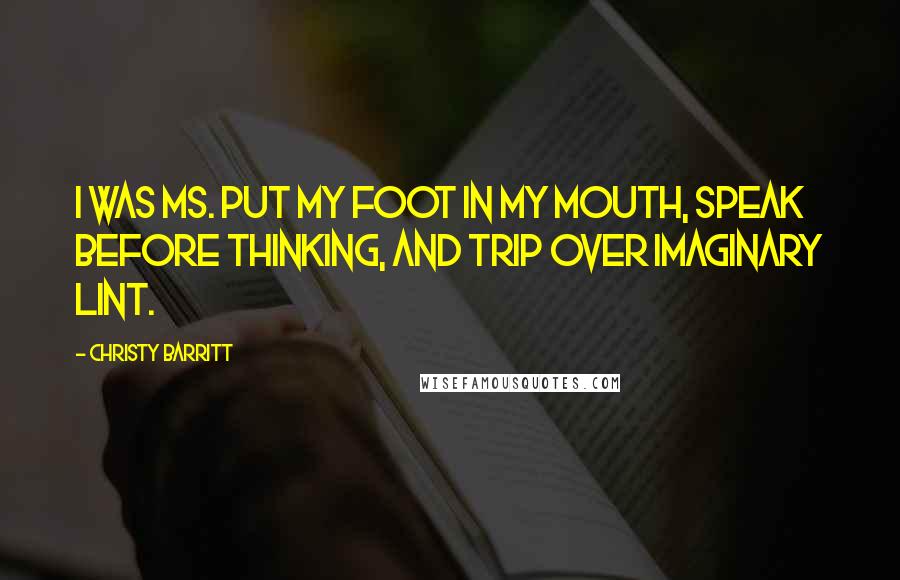 Christy Barritt Quotes: I was Ms. Put My Foot in My Mouth, Speak Before Thinking, and Trip over Imaginary Lint.