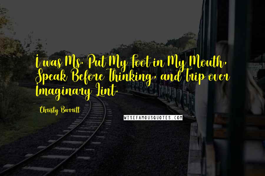 Christy Barritt Quotes: I was Ms. Put My Foot in My Mouth, Speak Before Thinking, and Trip over Imaginary Lint.
