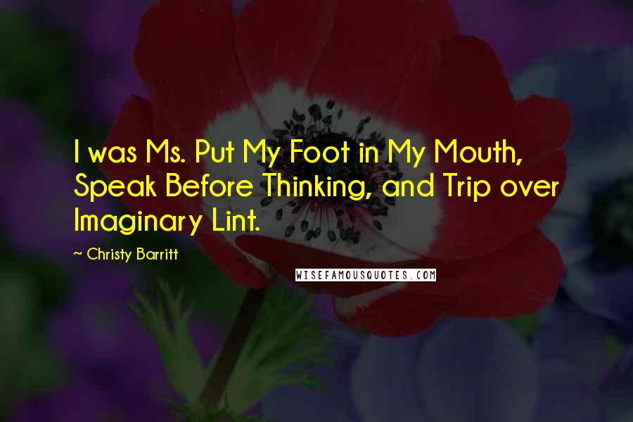 Christy Barritt Quotes: I was Ms. Put My Foot in My Mouth, Speak Before Thinking, and Trip over Imaginary Lint.