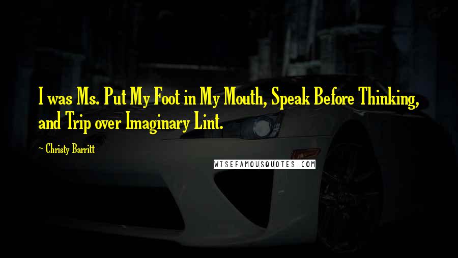 Christy Barritt Quotes: I was Ms. Put My Foot in My Mouth, Speak Before Thinking, and Trip over Imaginary Lint.